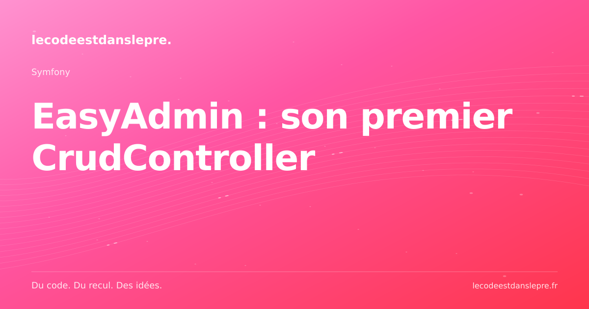 EasyAdmin : son premier CrudController