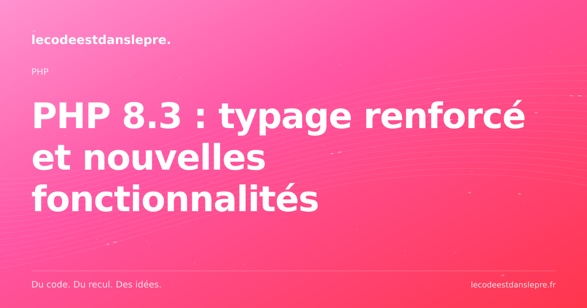 PHP 8.3 : typage renforcé et nouvelles fonctionnalités