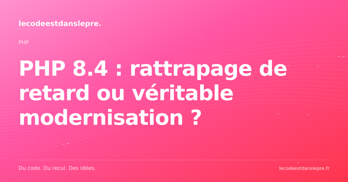 PHP 8.4 : rattrapage de retard ou véritable modernisation ?